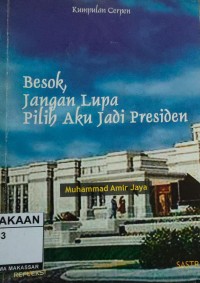 Image of Besok, Jangan Lupa Pilih Aku Jadi Presiden